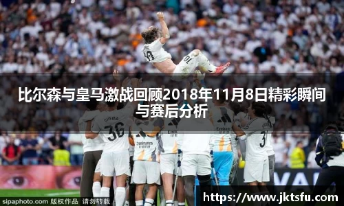 比尔森与皇马激战回顾2018年11月8日精彩瞬间与赛后分析
