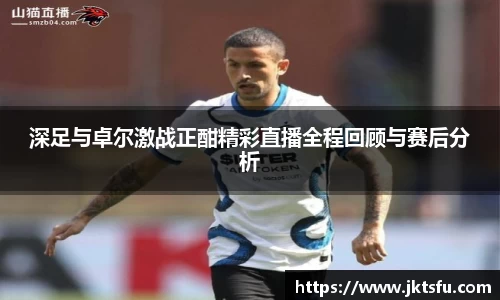 深足与卓尔激战正酣精彩直播全程回顾与赛后分析